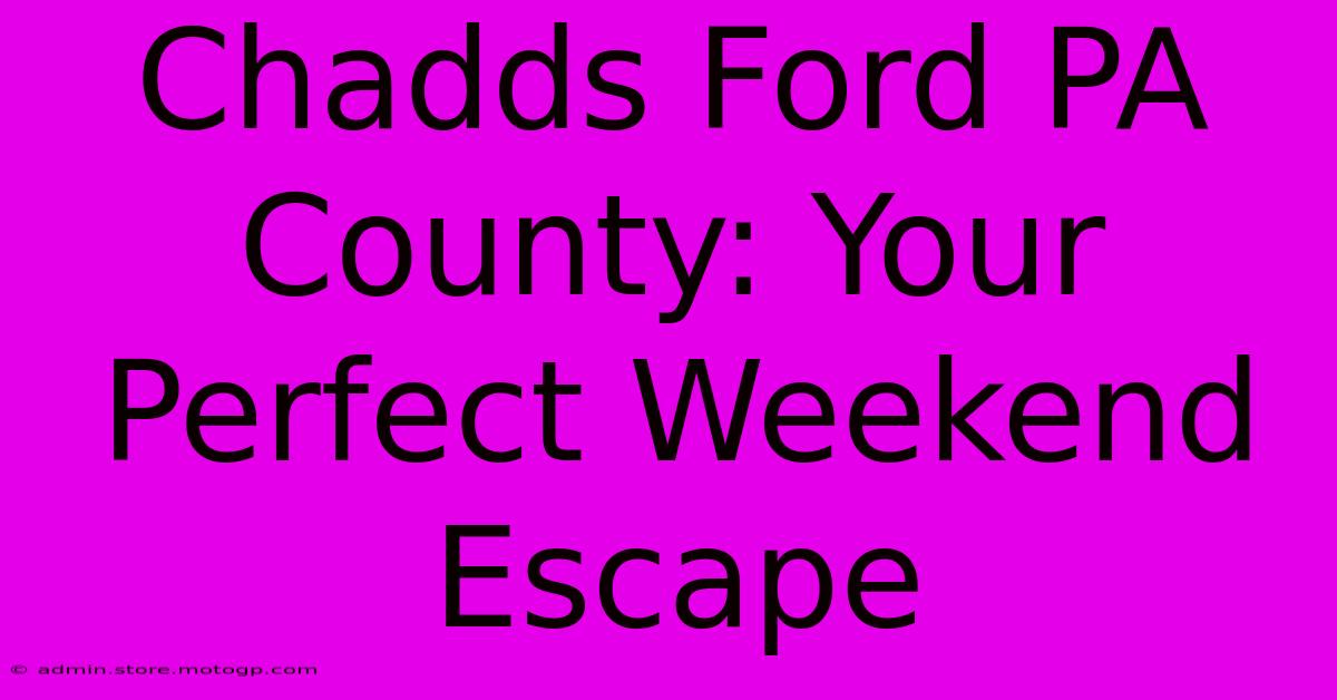 Chadds Ford PA County: Your Perfect Weekend Escape