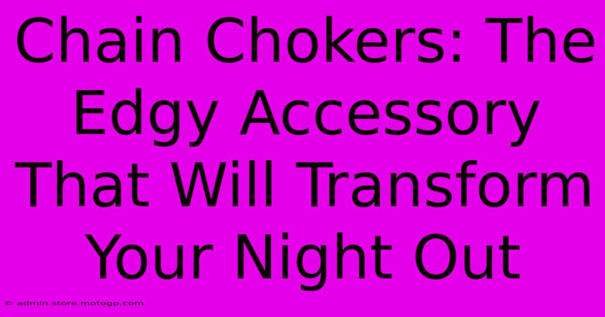 Chain Chokers: The Edgy Accessory That Will Transform Your Night Out