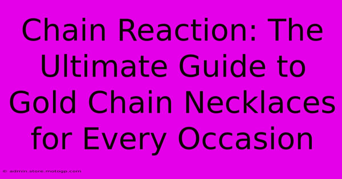 Chain Reaction: The Ultimate Guide To Gold Chain Necklaces For Every Occasion