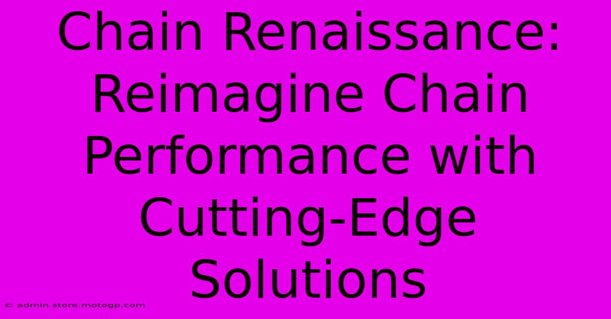 Chain Renaissance: Reimagine Chain Performance With Cutting-Edge Solutions