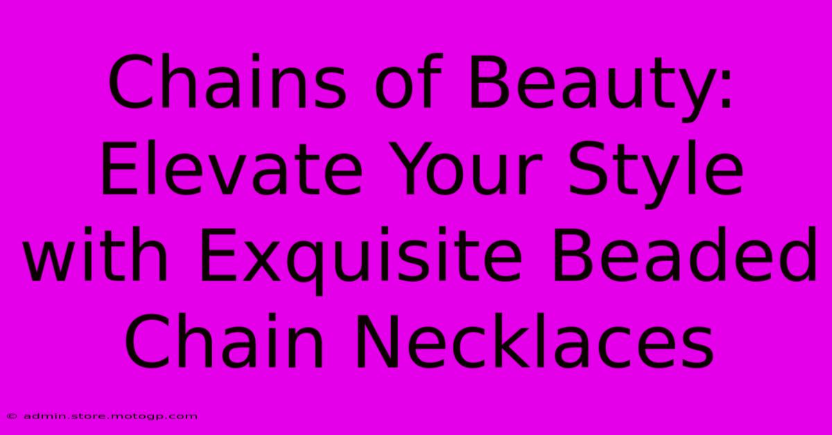 Chains Of Beauty: Elevate Your Style With Exquisite Beaded Chain Necklaces