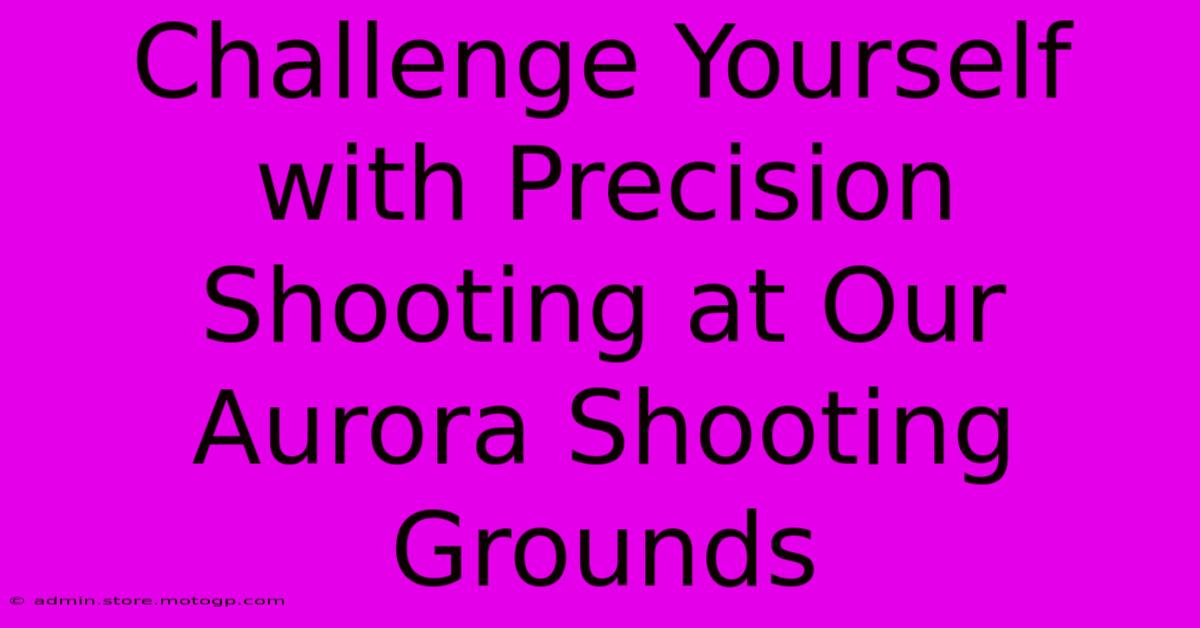 Challenge Yourself With Precision Shooting At Our Aurora Shooting Grounds