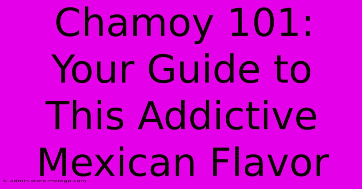 Chamoy 101: Your Guide To This Addictive Mexican Flavor