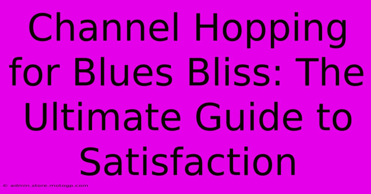 Channel Hopping For Blues Bliss: The Ultimate Guide To Satisfaction