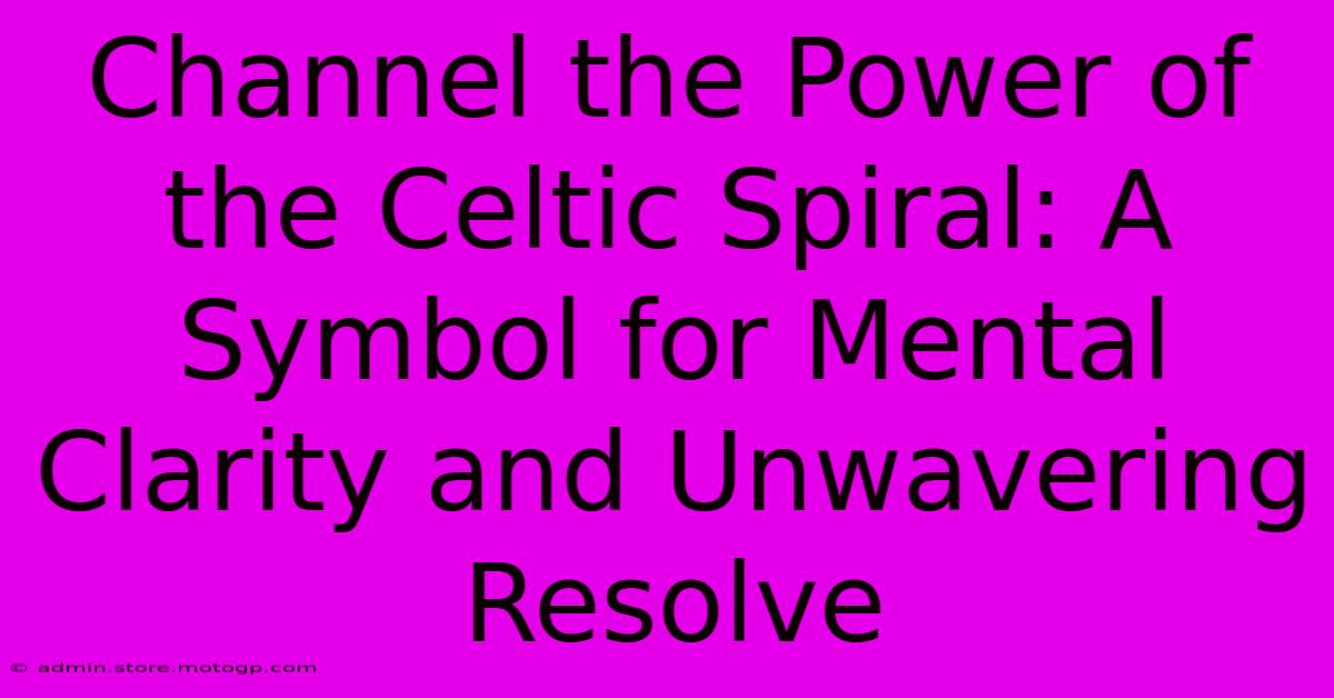 Channel The Power Of The Celtic Spiral: A Symbol For Mental Clarity And Unwavering Resolve