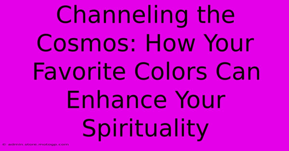 Channeling The Cosmos: How Your Favorite Colors Can Enhance Your Spirituality