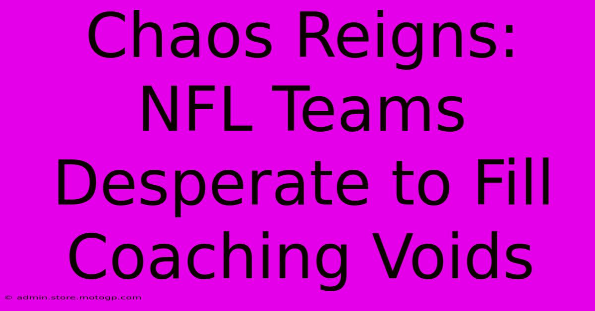 Chaos Reigns: NFL Teams Desperate To Fill Coaching Voids