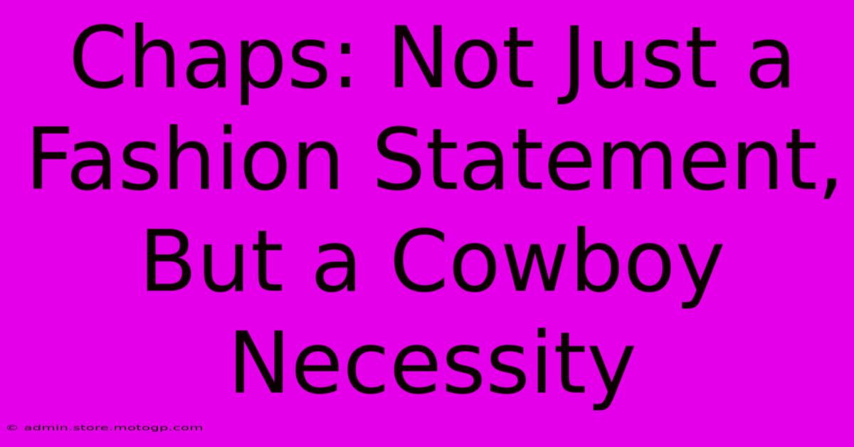 Chaps: Not Just A Fashion Statement, But A Cowboy Necessity