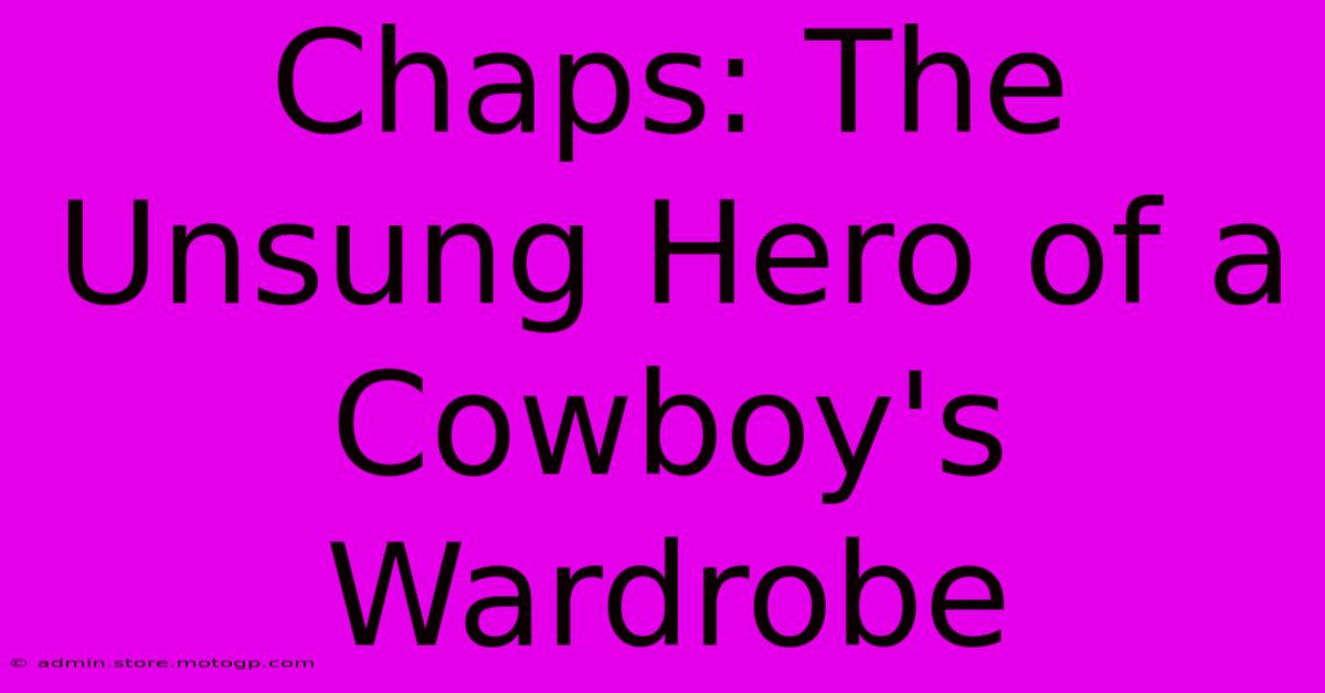 Chaps: The Unsung Hero Of A Cowboy's Wardrobe