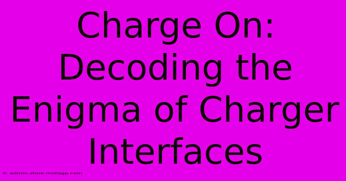 Charge On: Decoding The Enigma Of Charger Interfaces