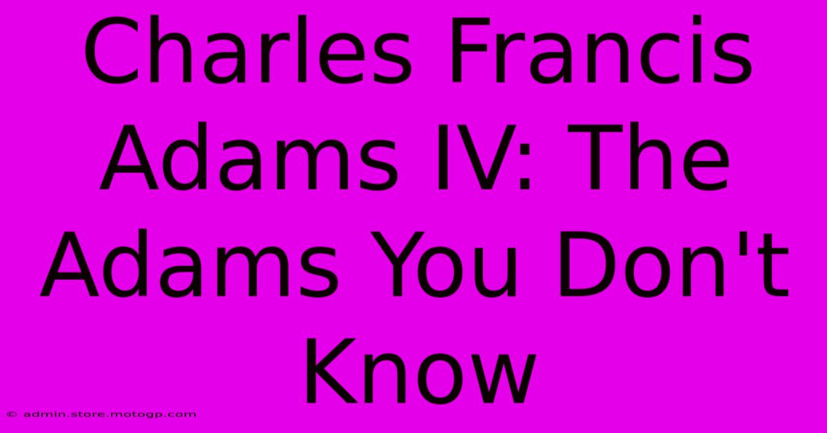 Charles Francis Adams IV: The Adams You Don't Know