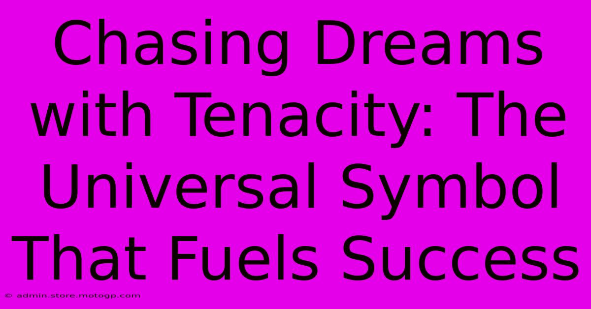 Chasing Dreams With Tenacity: The Universal Symbol That Fuels Success