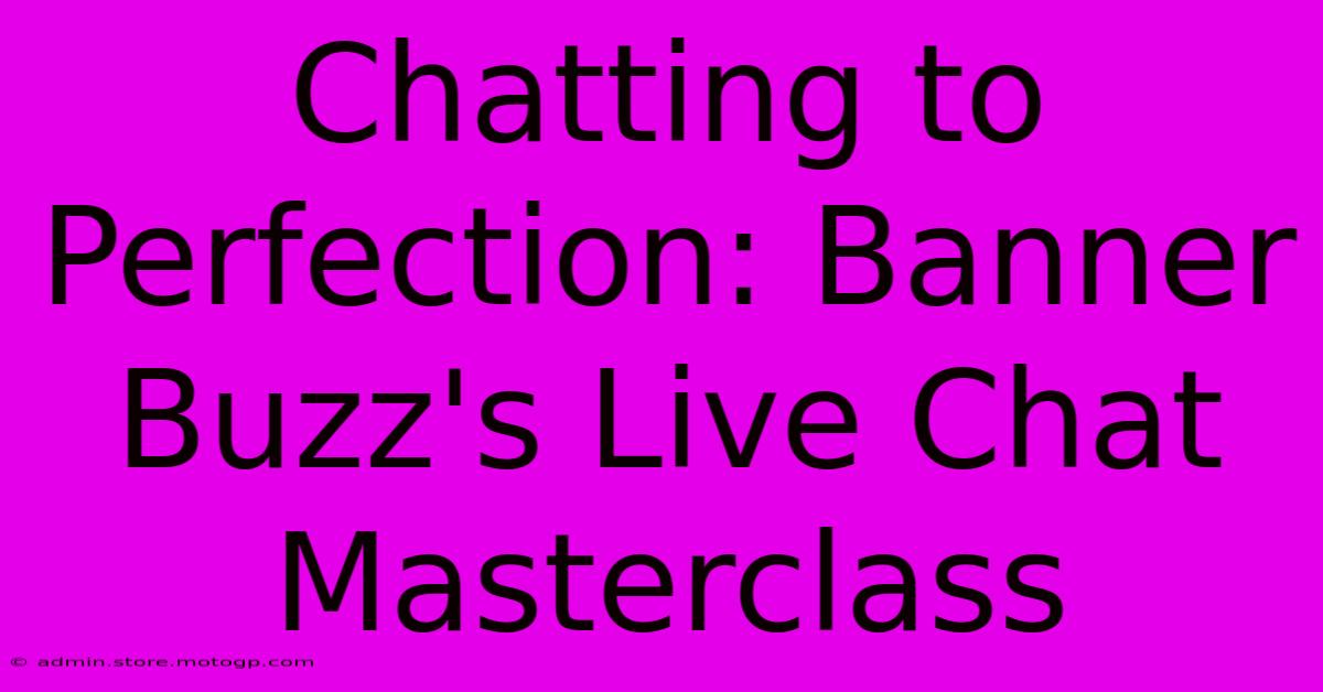 Chatting To Perfection: Banner Buzz's Live Chat Masterclass