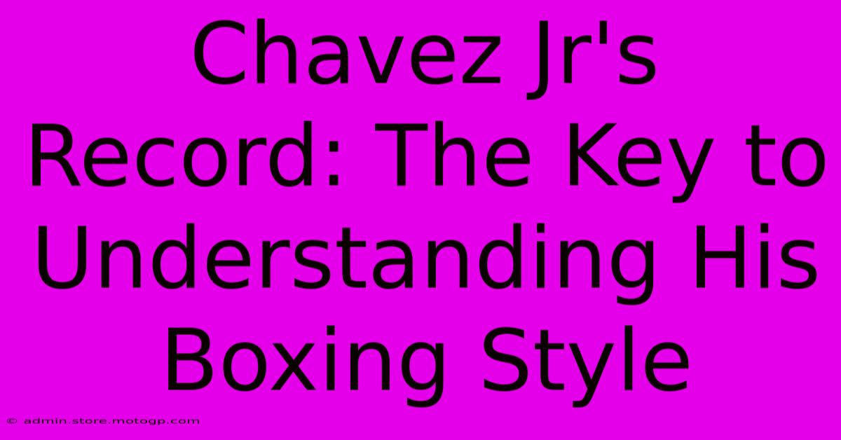 Chavez Jr's Record: The Key To Understanding His Boxing Style