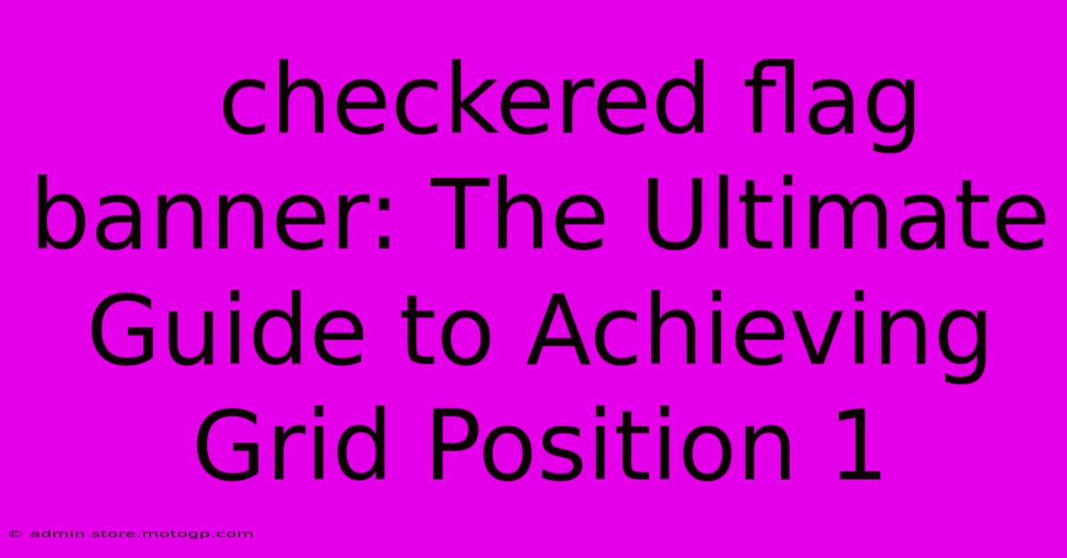  Checkered Flag Banner: The Ultimate Guide To Achieving Grid Position 1