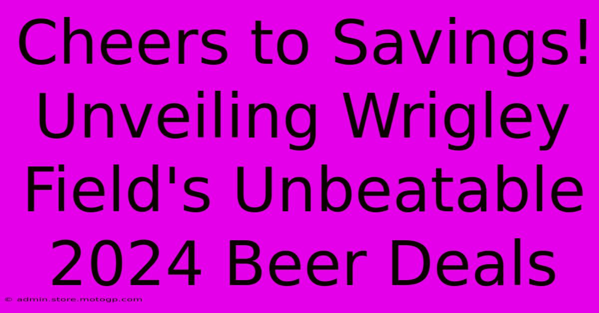 Cheers To Savings! Unveiling Wrigley Field's Unbeatable 2024 Beer Deals