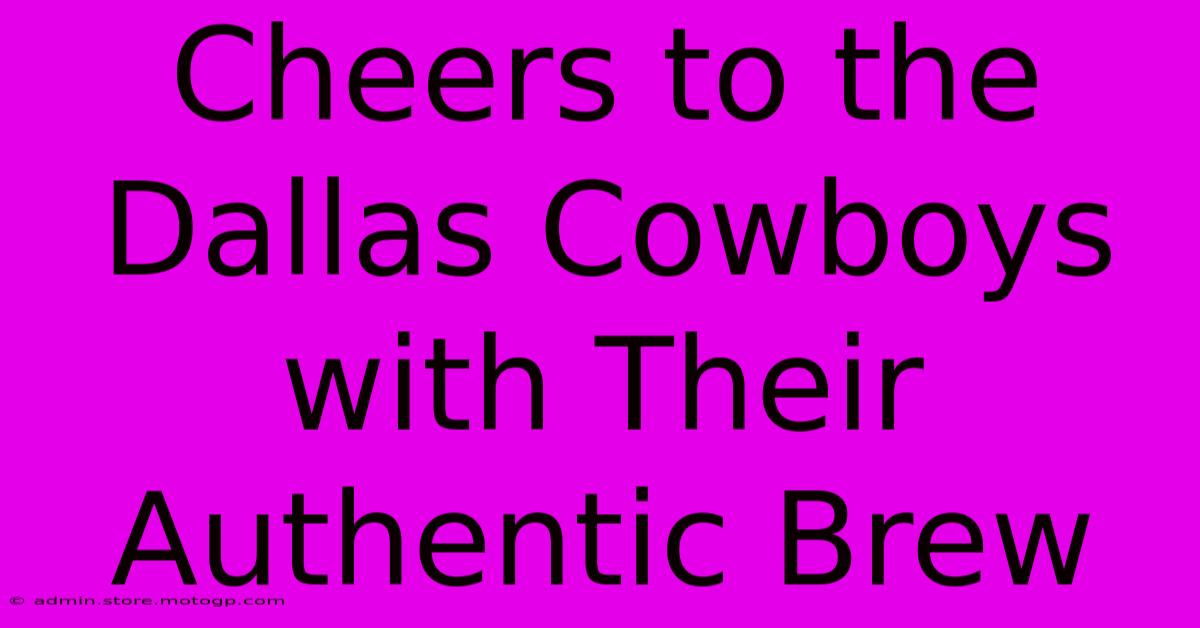 Cheers To The Dallas Cowboys With Their Authentic Brew