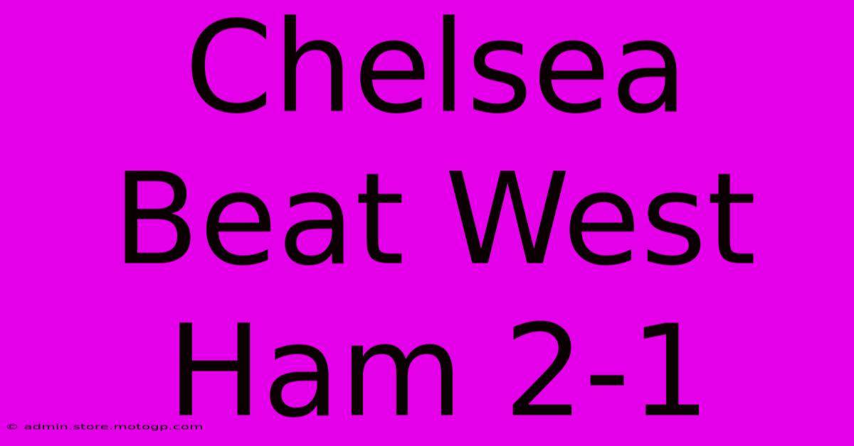 Chelsea Beat West Ham 2-1