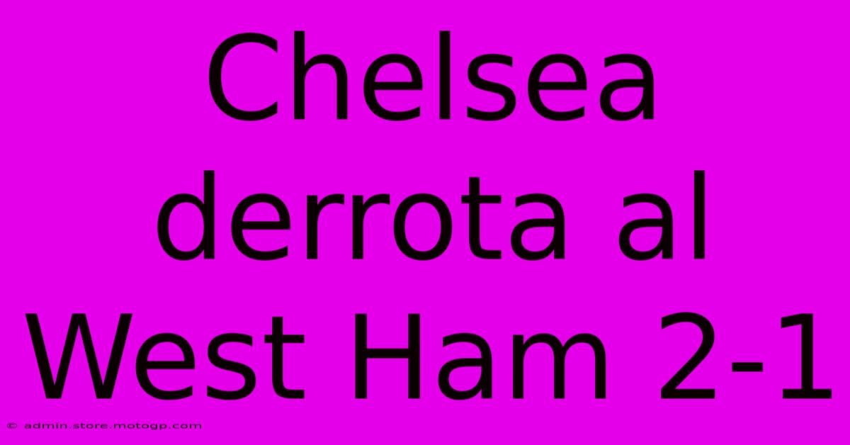 Chelsea Derrota Al West Ham 2-1