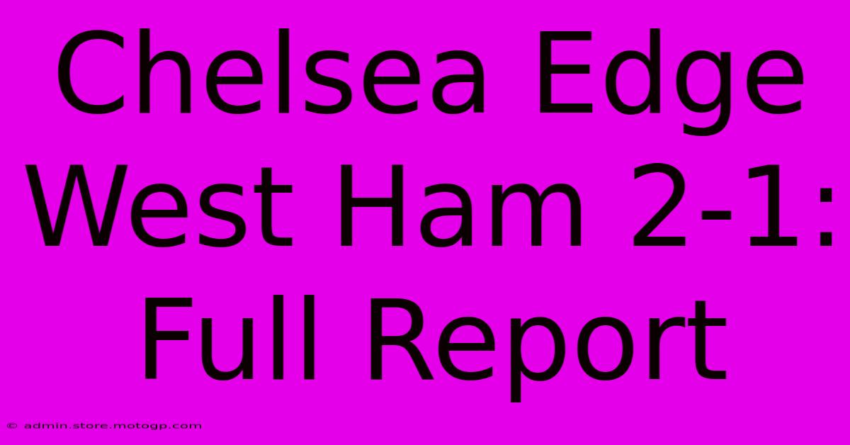 Chelsea Edge West Ham 2-1: Full Report