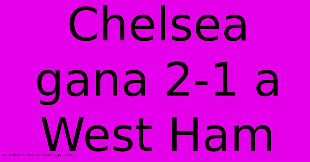 Chelsea Gana 2-1 A West Ham