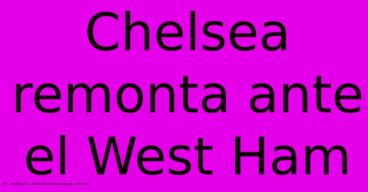 Chelsea Remonta Ante El West Ham