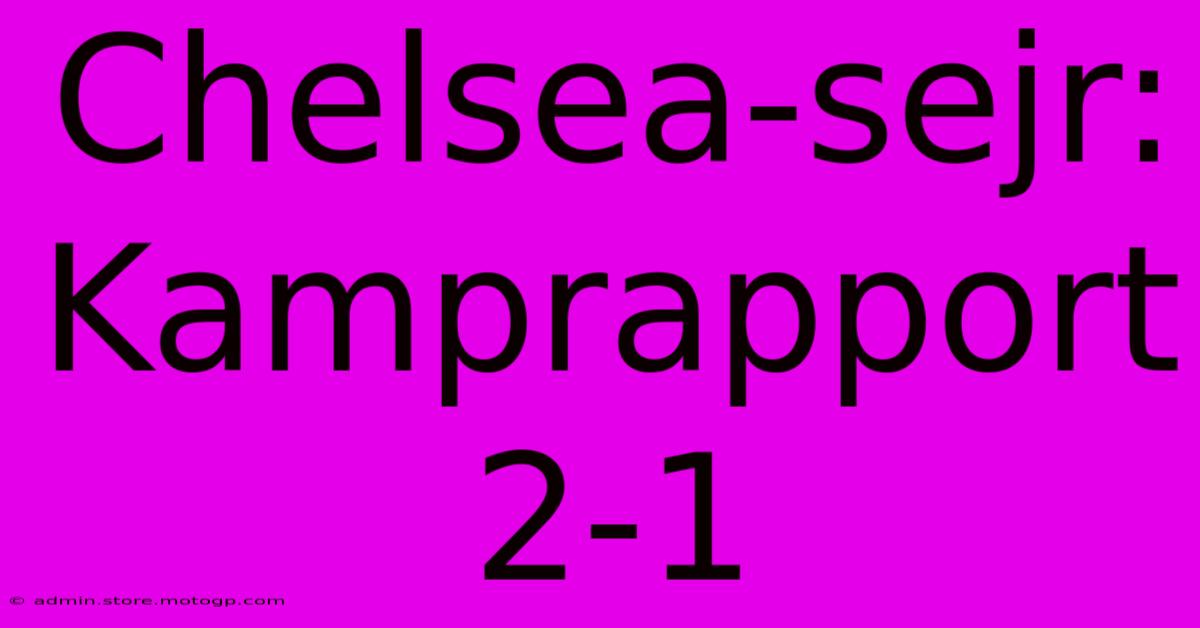 Chelsea-sejr: Kamprapport 2-1