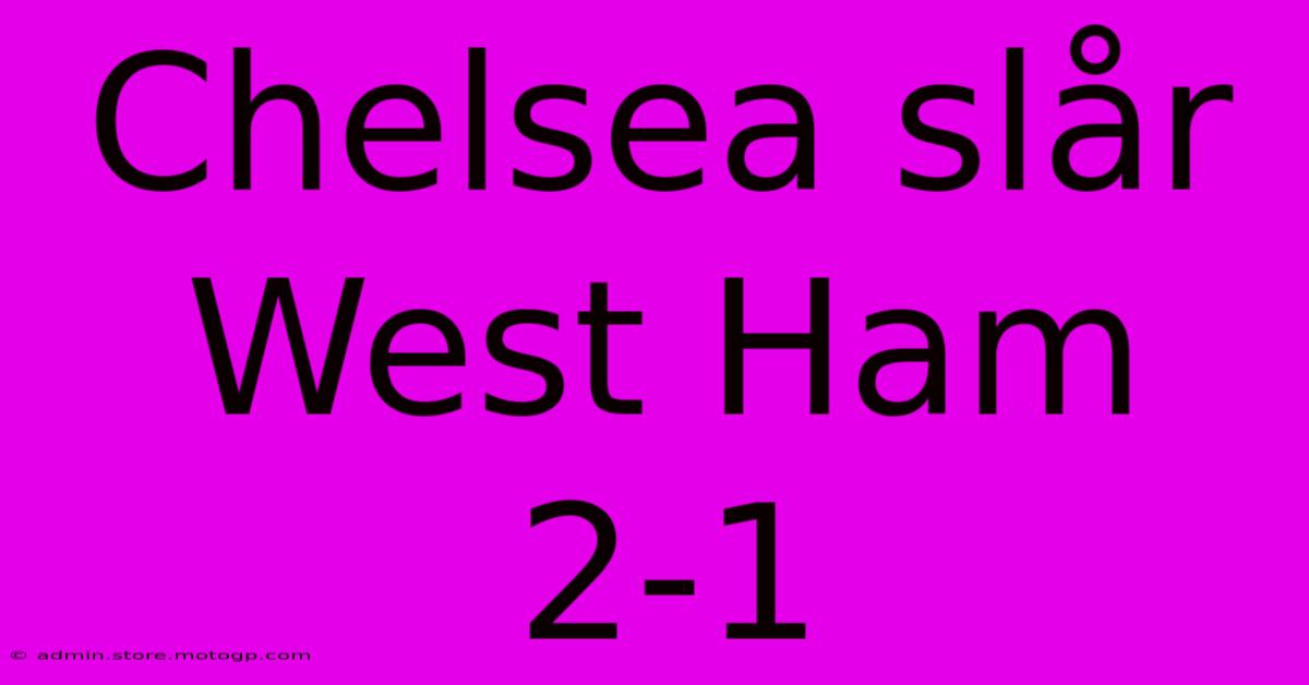 Chelsea Slår West Ham 2-1