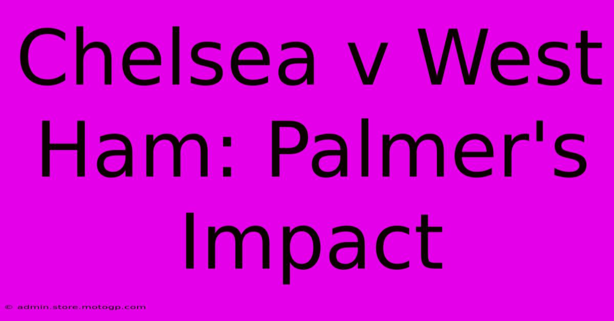 Chelsea V West Ham: Palmer's Impact