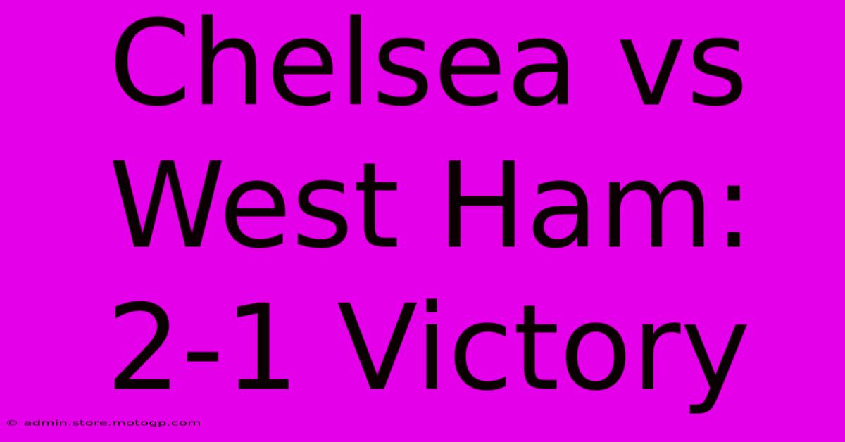 Chelsea Vs West Ham: 2-1 Victory