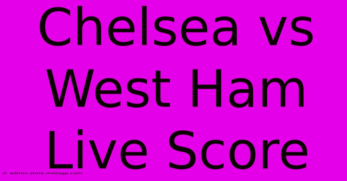 Chelsea Vs West Ham Live Score