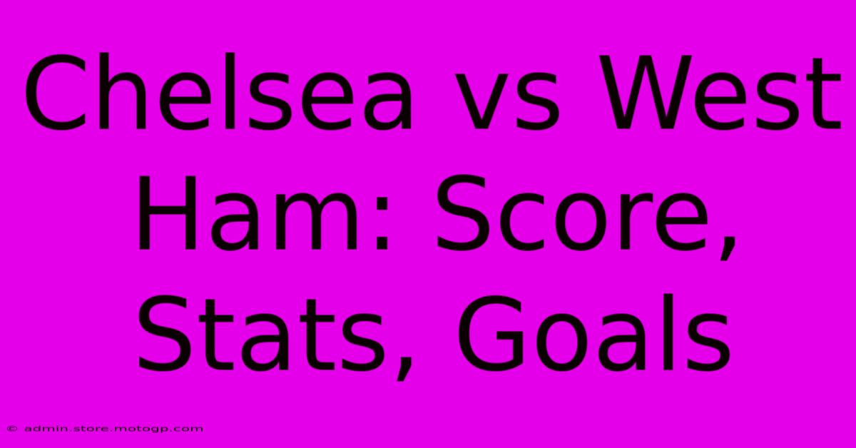 Chelsea Vs West Ham: Score, Stats, Goals