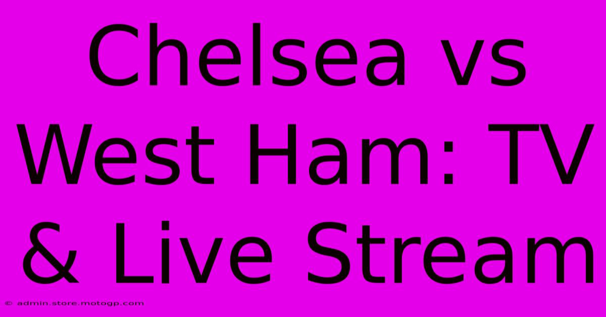 Chelsea Vs West Ham: TV & Live Stream