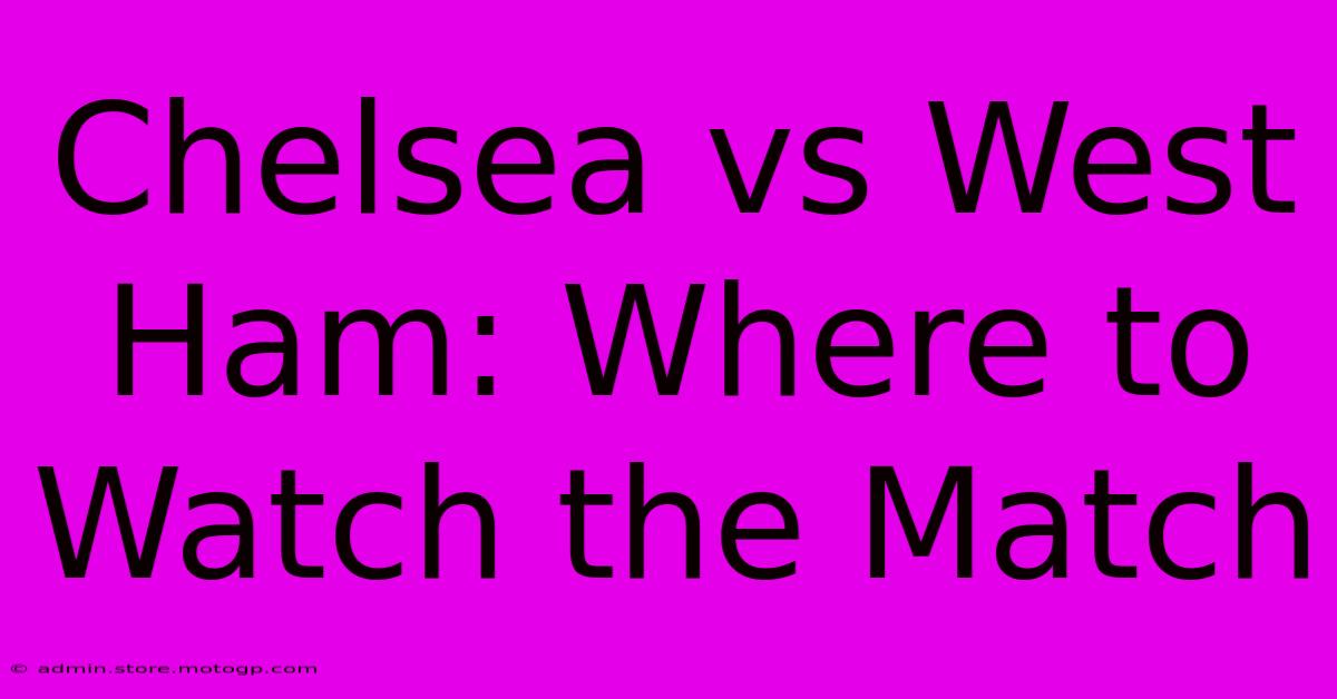 Chelsea Vs West Ham: Where To Watch The Match