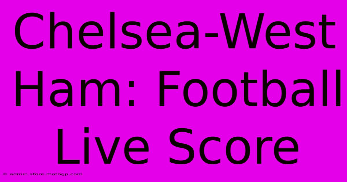 Chelsea-West Ham: Football Live Score