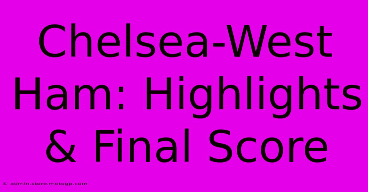 Chelsea-West Ham: Highlights & Final Score