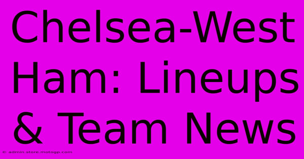 Chelsea-West Ham: Lineups & Team News