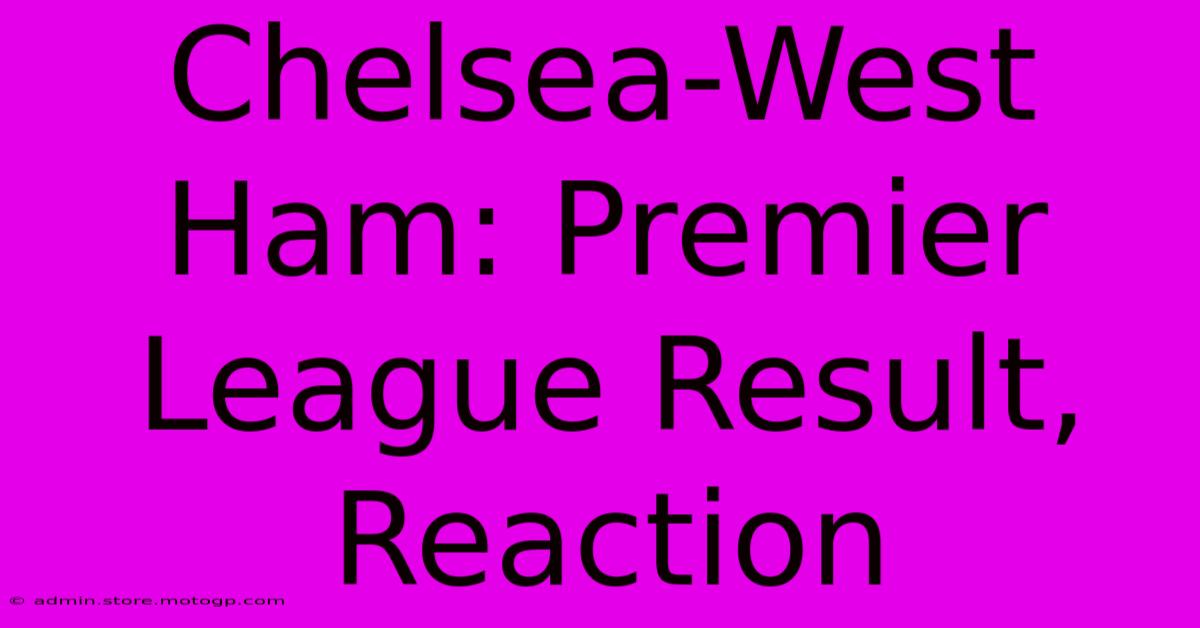 Chelsea-West Ham: Premier League Result, Reaction