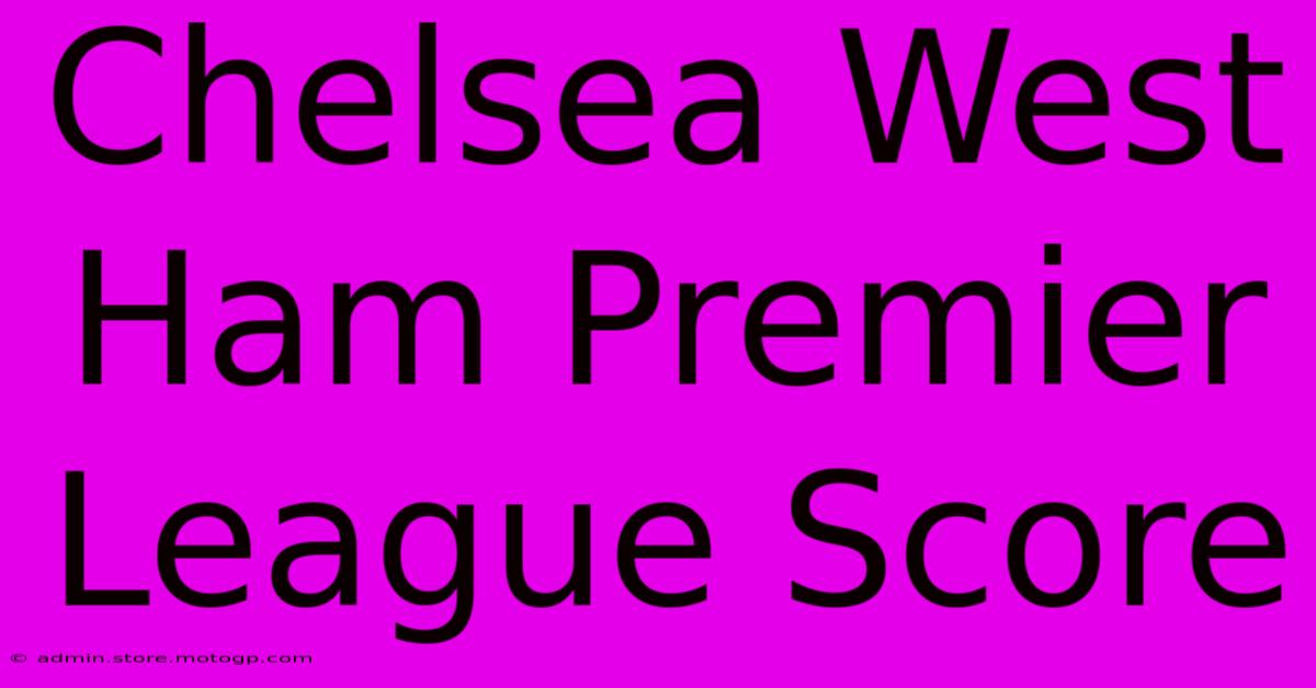 Chelsea West Ham Premier League Score