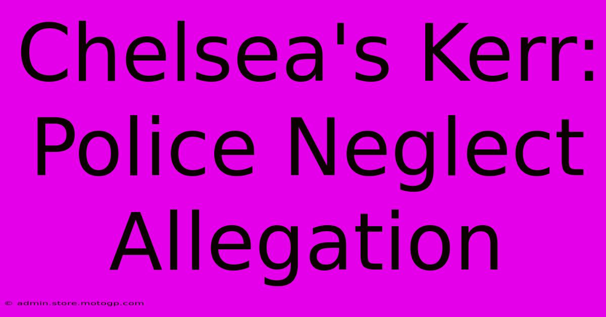 Chelsea's Kerr: Police Neglect Allegation