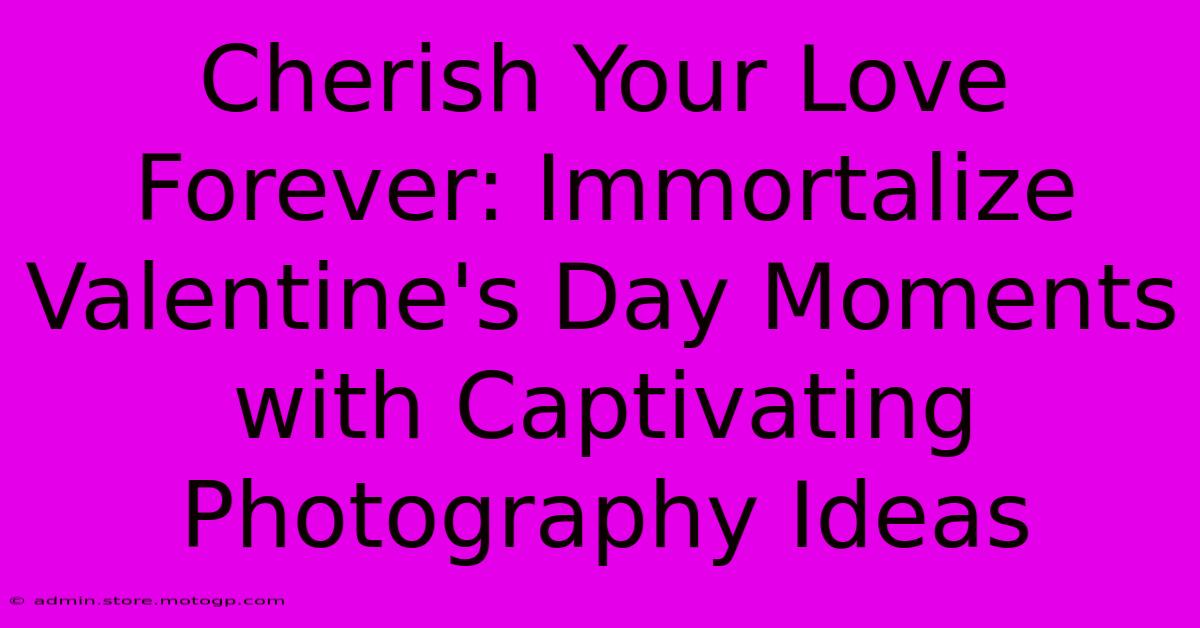 Cherish Your Love Forever: Immortalize Valentine's Day Moments With Captivating Photography Ideas