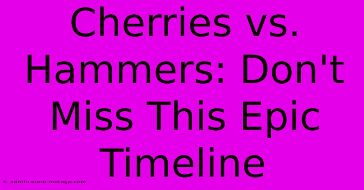 Cherries Vs. Hammers: Don't Miss This Epic Timeline