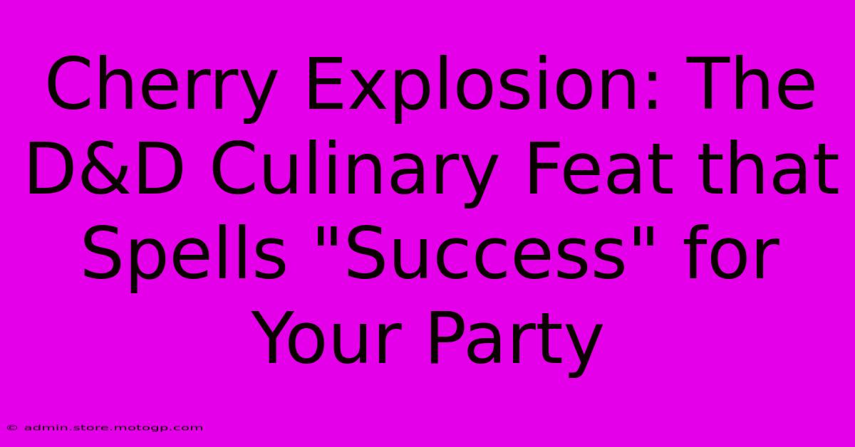 Cherry Explosion: The D&D Culinary Feat That Spells 