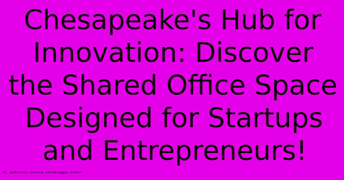 Chesapeake's Hub For Innovation: Discover The Shared Office Space Designed For Startups And Entrepreneurs!