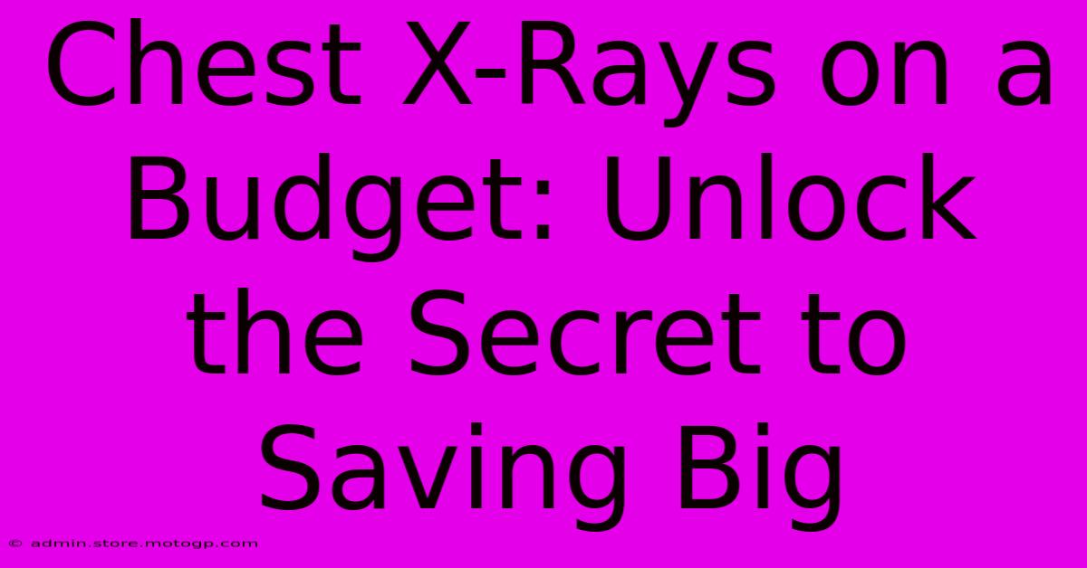 Chest X-Rays On A Budget: Unlock The Secret To Saving Big