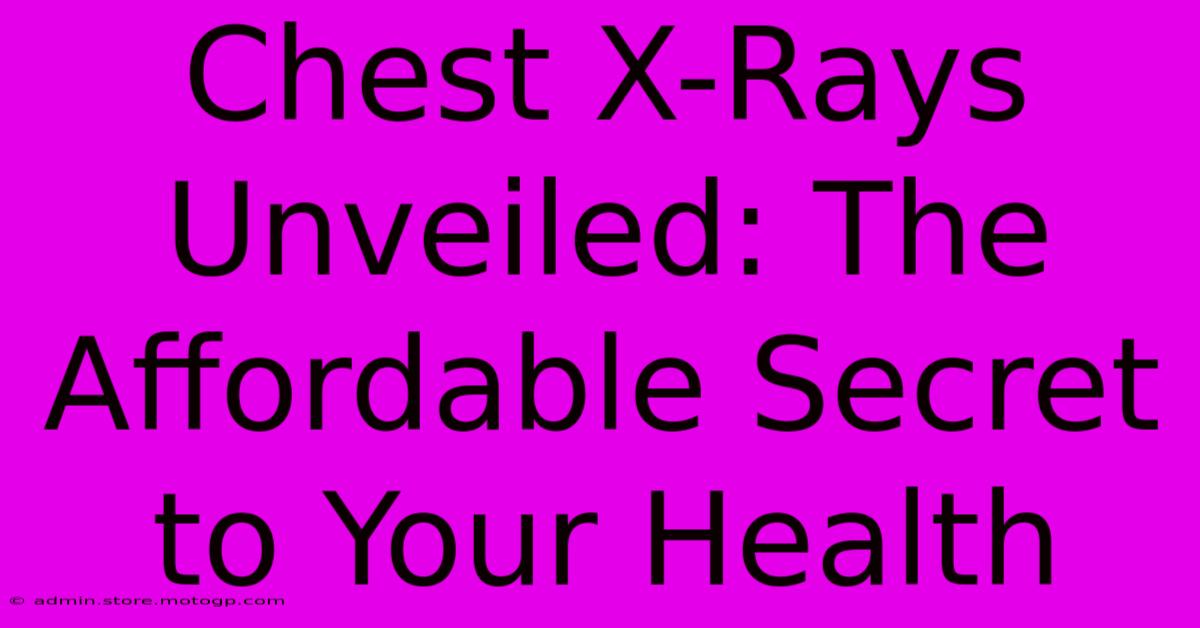 Chest X-Rays Unveiled: The Affordable Secret To Your Health