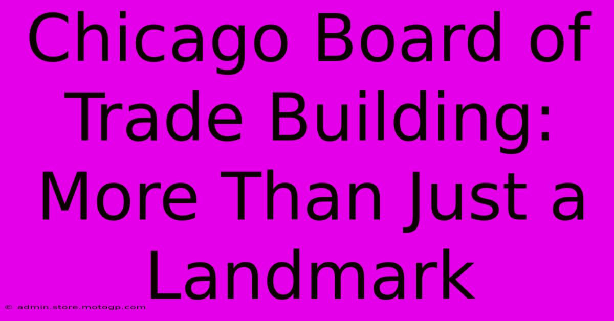 Chicago Board Of Trade Building: More Than Just A Landmark