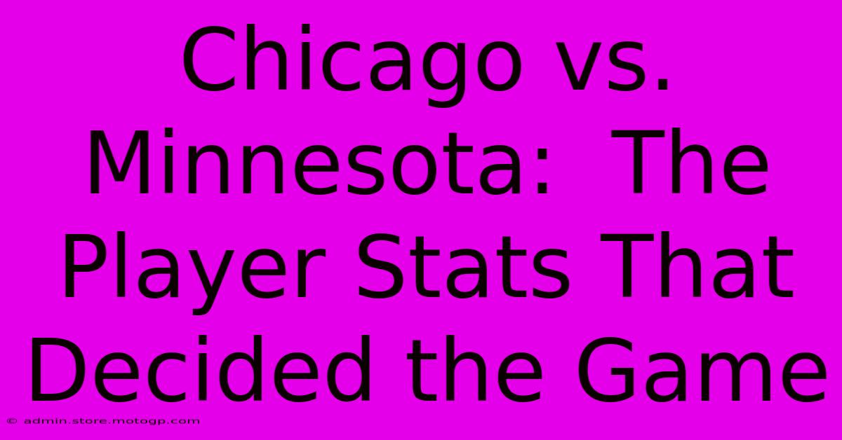 Chicago Vs. Minnesota:  The Player Stats That Decided The Game