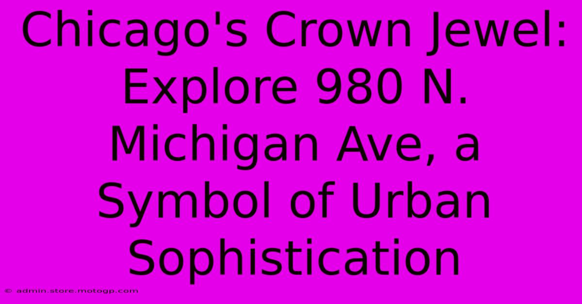 Chicago's Crown Jewel: Explore 980 N. Michigan Ave, A Symbol Of Urban Sophistication