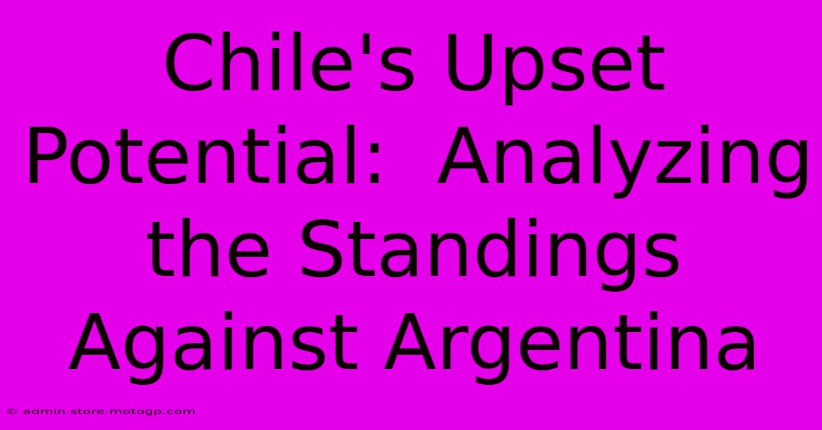 Chile's Upset Potential:  Analyzing The Standings Against Argentina